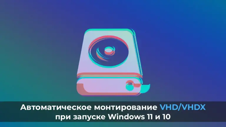 Автоматическое монтирование VHD/VHDX при запуске Windows 11 и 10