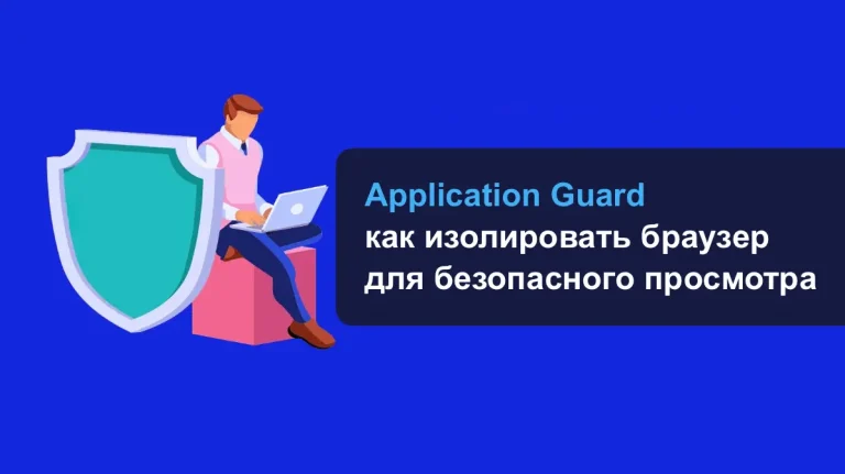 Application Guard: как изолировать браузер для безопасного просмотра