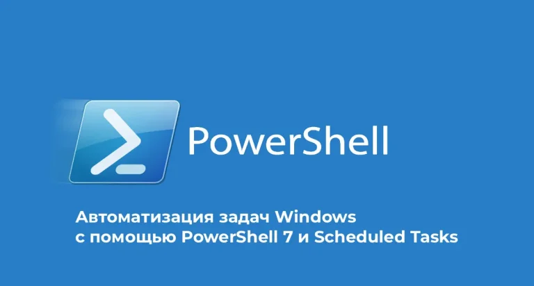Автоматизация задач Windows с помощью PowerShell 7 и Scheduled Tasks