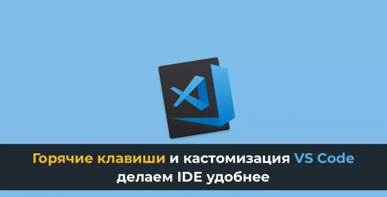 Горячие клавиши и кастомизация VS Code: делаем IDE удобнее